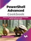 PowerShell Advanced Cookbook : Enhance your scripting skills and master PowerShell with 90+ advanced recipes - Book