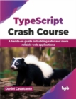 TypeScript Crash Course : A hands-on guide to building safer and more reliable web applications - Book