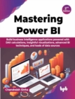 Mastering Power BI : Build business intelligence applications powered with DAX calculations, insightful visualizations, advanced BI techniques, and loads of data sources - 2nd Edition - Book