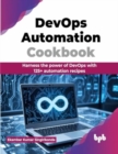 DevOps Automation Cookbook : Harness the power of DevOps with 125+ automation recipes - Book