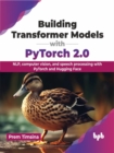 Building Transformer Models with PyTorch 2.0 - eBook