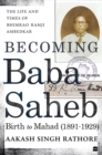 Becoming Babasaheb : The Life and Times of Bhimrao Ramji Ambedkar (Volume 1): Birth to Mahad (1891-1929) - Book