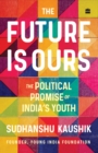 The Future Is Ours : The Political Promise of India's Youth - Book