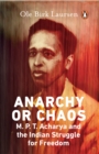 Anarchy Or Chaos : M.P.T. Acharya and the Indian Struggle for Freedom - eBook