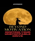 Beyond Motivation : Igniting Your Unstoppable Drive - eBook