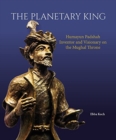 The Planetary King : Humayun Padshah, Inventor and Visionary on the Mughal Throne - Book