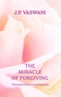 The Miracle of Forgiving : 70 Remarkable Stories of Love and Forgiveness - eBook