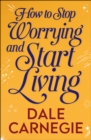 How to Stop Worrying and Start Living - eBook