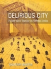 Delirious City : Polity and Vanity in Urban India - Book