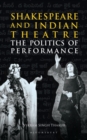 Shakespeare and Indian Theatre : The Politics of Performance - eBook