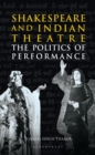 Shakespeare and Indian Theatre : The Politics of Performance - eBook