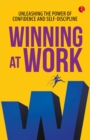 WINNING AT WORK : UNLEASHING THE POWER OF CONFIDENCE AND SELF-DISCIPLINE - Book