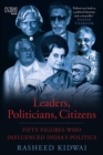 Leaders, Politicians, Citizens : Fifty Figures Who Influenced India s Politics - eBook