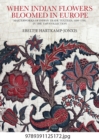 When Indian Flowers Bloomed in Europe : Masterworks of Indian Trade Textiles, 1600-1780, in the Tapi Collection - Book