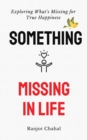 Something Missing in Life : Exploring What's Missing for True Happiness - eBook