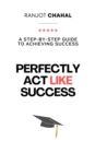 Perfectly Act Like Success : A Step-by-Step Guide to Achieving Success - eBook