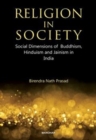 Religion in Society : Social Dimensions of Buddhism, Hinduism and Jainism in India - Book