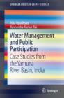Water Management and Public Participation : Case Studies from the Yamuna River Basin, India - eBook