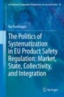 The Politics of Systematization in EU Product Safety Regulation: Market, State, Collectivity, and Integration - eBook