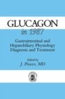 Glucagon in 1987 : Gastrointestinal and Hepatobiliary Physiology, Diagnosis and Treatment - eBook