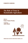 The Role of Trees in Sustainable Agriculture : Review papers presented at the Australian Conference, The Role of Trees in Sustainable Agriculture, Albury, Victoria, Australia, October 1991 - eBook