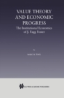 Value Theory and Economic Progress: The Institutional Economics of J. Fagg Foster : The Institutional Economics of J.Fagg Foster - eBook