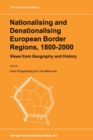 Nationalising and Denationalising European Border Regions, 1800-2000 : Views from Geography and History - eBook