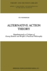 Alternative Action Theory : Simultaneously a Critique of Georg Henrik von Wright's Practical Philosophy - eBook