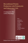 Recombinant Protein Production with Prokaryotic and Eukaryotic Cells. A Comparative View on Host Physiology : Selected articles from the Meeting of the EFB Section on Microbial Physiology, Semmering, - eBook