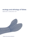 Ecology and ethology of fishes : Proceedings of the 2nd biennial symposium on the ethology and behavioral ecology of fishes, held at Normal, Ill., U.S.A., October 19-22, 1979 - eBook