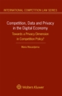 Competition, Data and Privacy in the Digital Economy : Towards a Privacy Dimension in Competition Policy? - eBook