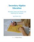 Secondary Algebra Education: Revisiting Topics and Themes and Exploring the Unknown - eBook