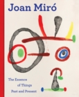 Joan Miro : The Essence of Things Past and Present - Book