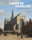 Views of Haarlem : The City Depicted in the Seventeenth Century - Book