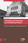 Colonizing, Decolonizing, and Globalizing Kolkata : From a Colonial to a Post-Marxist City - Book