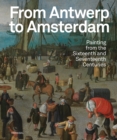 From Antwerp to Amsterdam : Painting from the Sixteenth and Seventeenth Centuries - Book