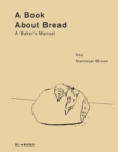 A Book about Bread : Artisan Baking with Knowledge and Intuition - Book