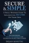 Secure & Simple - A Small-Business Guide to Implementing ISO 27001 On Your Own : The Plain English, Step-by-Step Handbook for Information Security Practitioners - eBook