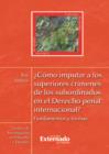 Como imputar a los superiores crimenes de los subordinados en el derecho penal internacional? - eBook