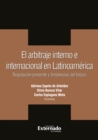 El arbitraje interno e internacional en latinoamerica. regulacion presente y tendencias del futuro - eBook