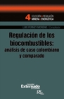 Regulacion de los biocombustibles. analisis de caso colombiano y comparado - eBook