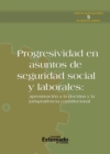 Progresividad en asuntos de seguridad social y laborales: aproximacion a la doctrina y la jurisprudencia constitucional - eBook