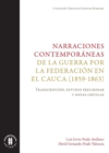 Narraciones contemporaneas de la guerra por la Federacion en el Cauca (1859-1863) : Transcripcion, estudio preliminar y notas criticas - eBook