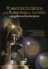 Momentos historicos de la bacteriologia en Colombia : Una aproximacion disciplinar - eBook