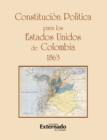 Constitucion politica para los Estados Unidos de Colombia 1863 - eBook