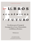 Los libros academicos y su futuro : Un enfoque para el concejo de investigacion en artes y humanidades y la biblioteca Britanica - eBook