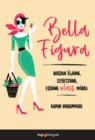 Bella figura : Hogyan eljunk, szeressunk es egyunk olasz modra - eBook