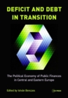 Deficit and Debt in Transition : The Political Economy of Public Finances in Central and Eastern Europe - eBook