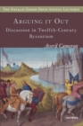 Arguing it Out : Discussion in Twelfth-Century Byzantium - eBook