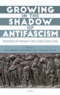 Growing in the Shadow of Antifascism : Remembering the Holocaust in State-Socialist Eastern Europe - Book